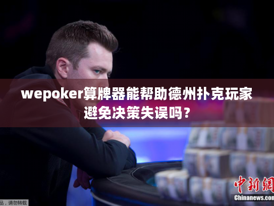 wepoker算牌器能帮助德州扑克玩家避免决策失误吗？