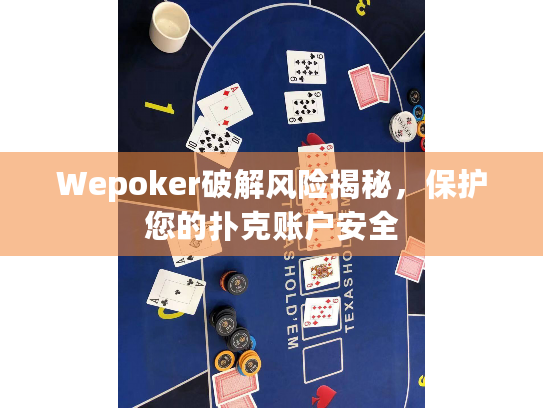 Wepoker破解风险揭秘,保护您的扑克账户安全 Wepoker破解风险揭秘,保护您的扑克账户安全