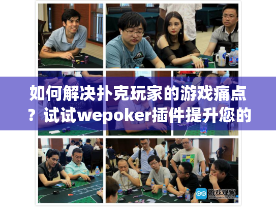 如何解决扑克玩家的游戏痛点?试试wepoker插件提升您的策略决策 如何解决扑克玩家的游戏痛点?试试wepoker插件提升您的策略决策