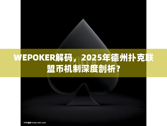 WEPOKER解码，2025年德州扑克联盟币机制深度剖析？