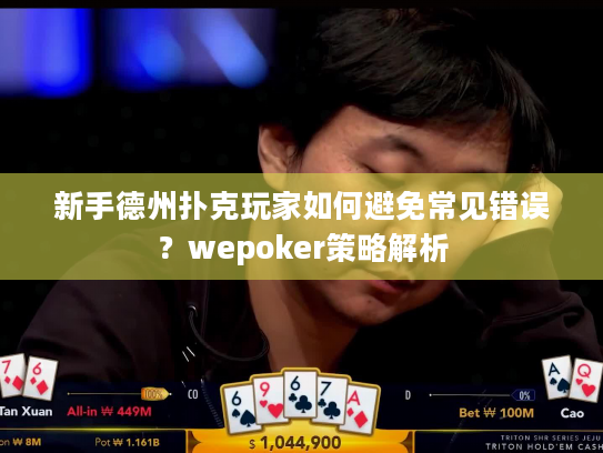 新手德州扑克玩家如何避免常见错误？wepoker策略解析