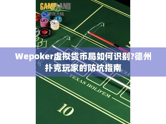 Wepoker虚拟货币局如何识别?德州扑克玩家的防坑指南 Wepoker虚拟货币局如何识别?德州扑克玩家的防坑指南