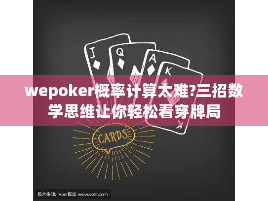 wepoker概率计算太难?三招数学思维让你轻松看穿牌局 wepoker概率计算太难?三招数学思维让你轻松看穿牌局