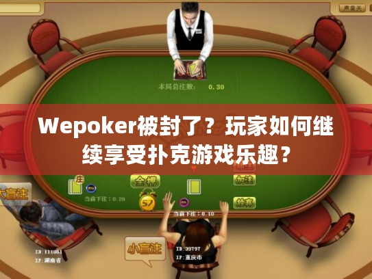 Wepoker被封了？玩家如何继续享受扑克游戏乐趣？