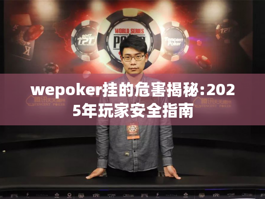 wepoker挂的危害揭秘:2025年玩家安全指南 wepoker挂的危害揭秘:2025年玩家安全指南