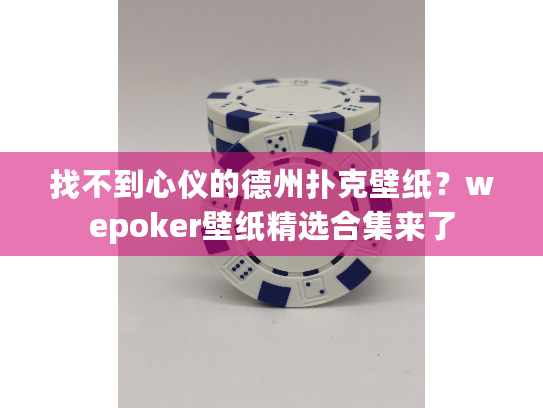 找不到心仪的德州扑克壁纸？wepoker壁纸精选合集来了