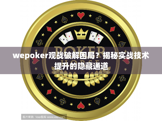 wepoker观战破解困局?揭秘实战技术提升的隐藏通道 wepoker观战破解困局?揭秘实战技术提升的隐藏通道