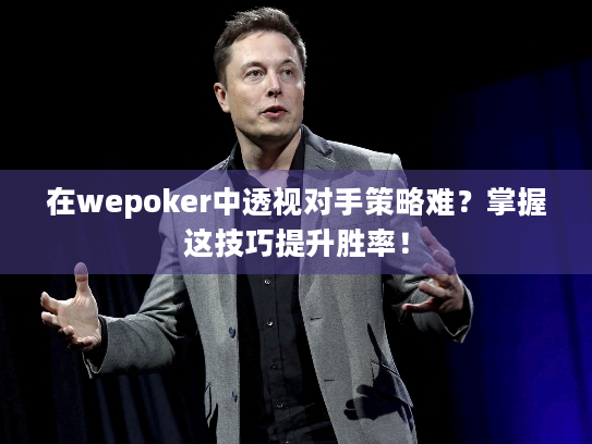 在wepoker中透视对手策略难？掌握这技巧提升胜率！