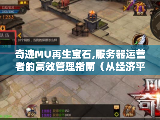 奇迹MU再生宝石,服务器运营者的高效管理指南(从经济平衡到玩家活跃度提升) 奇迹MU再生宝石,服务器运营者的高效管理指南(从经济平衡到玩家活跃度提升)