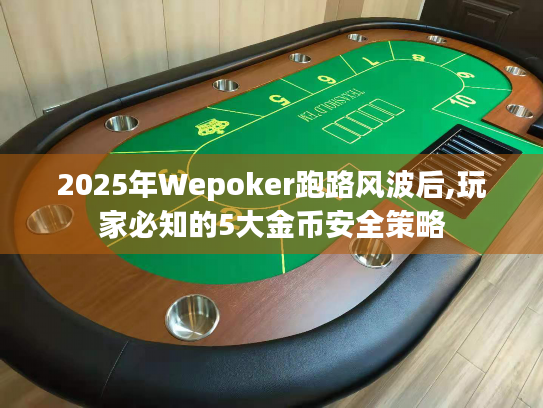 2025年Wepoker跑路风波后,玩家必知的5大金币安全策略 2025年Wepoker跑路风波后,玩家必知的5大金币安全策略