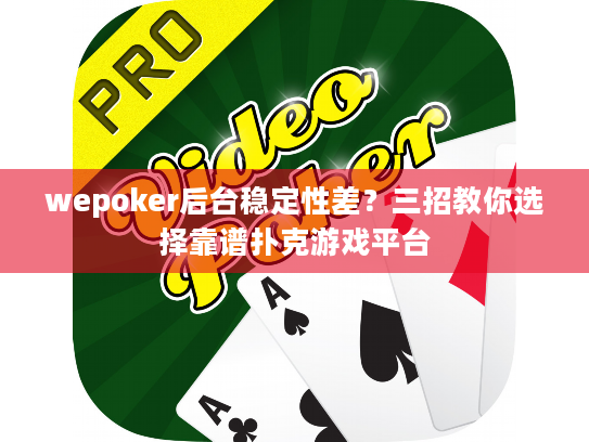 wepoker后台稳定性差？三招教你选择靠谱扑克游戏平台