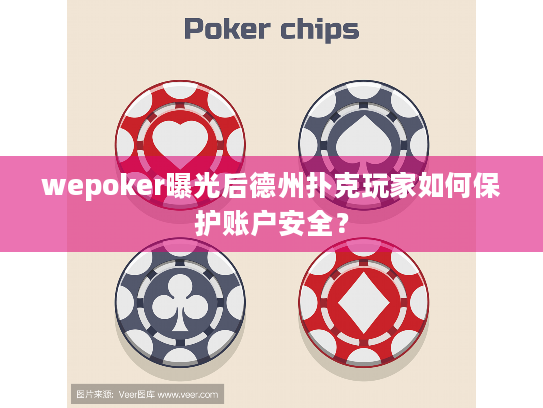 wepoker曝光后德州扑克玩家如何保护账户安全？