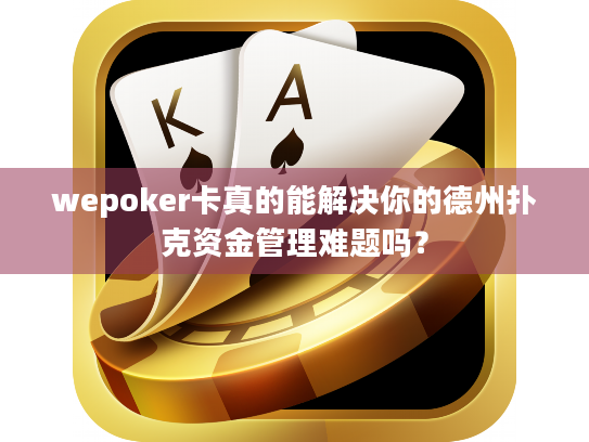 wepoker卡真的能解决你的德州扑克资金管理难题吗? wepoker卡真的能解决你的德州扑克资金管理难题吗?