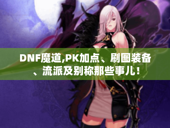 DNF魔道,PK加点、刷图装备、流派及别称那些事儿! DNF魔道,PK加点、刷图装备、流派及别称那些事儿!
