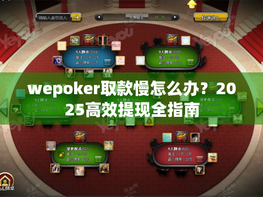 wepoker取款慢怎么办?2025高效提现全指南 wepoker取款慢怎么办?2025高效提现全指南