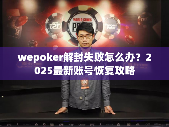 wepoker解封失败怎么办?2025最新账号恢复攻略 wepoker解封失败怎么办?2025最新账号恢复攻略