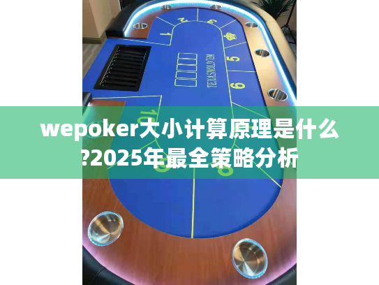 wepoker大小计算原理是什么?2025年最全策略分析 wepoker大小计算原理是什么?2025年最全策略分析