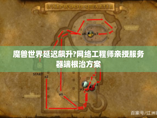 魔兽世界延迟飙升?网络工程师亲授服务器端根治方案 魔兽世界延迟飙升?网络工程师亲授服务器端根治方案