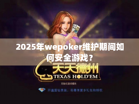2025年wepoker维护期间如何安全游戏? 2025年wepoker维护期间如何安全游戏?