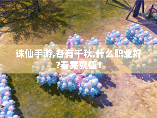 诛仙手游,各有千秋,什么职业好?看完就懂！