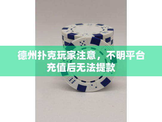 德州扑克玩家注意,不明平台充值后无法提款 德州扑克玩家注意,不明平台充值后无法提款