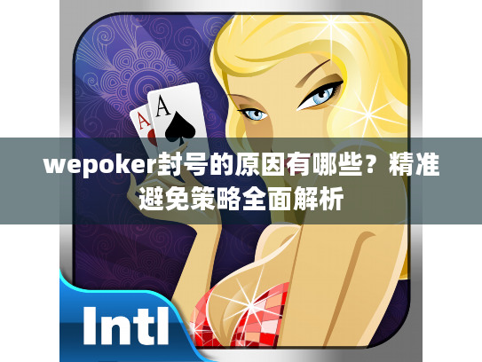 wepoker封号的原因有哪些？精准避免策略全面解析