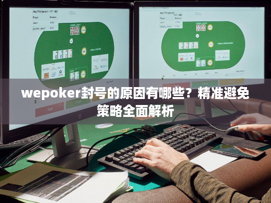 wepoker封号的原因有哪些？精准避免策略全面解析