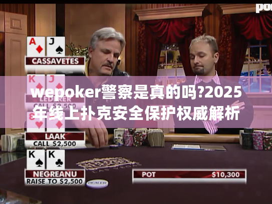 wepoker警察是真的吗?2025年线上扑克安全保护权威解析 wepoker警察是真的吗?2025年线上扑克安全保护权威解析