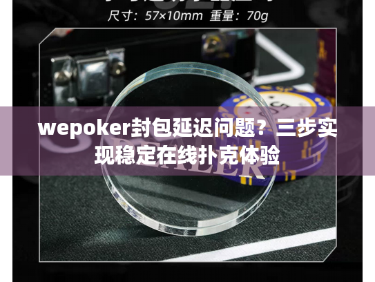 wepoker封包延迟问题？三步实现稳定在线扑克体验