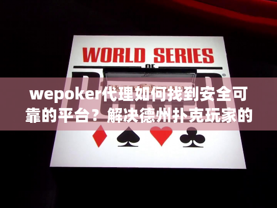 wepoker代理如何找到安全可靠的平台？解决德州扑克玩家的烦恼