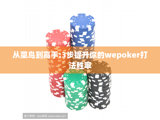 从菜鸟到高手:3步提升你的wepoker打法胜率 从菜鸟到高手:3步提升你的wepoker打法胜率
