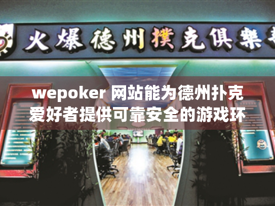 wepoker 网站能为德州扑克爱好者提供可靠安全的游戏环境吗? wepoker 网站能为德州扑克爱好者提供可靠安全的游戏环境吗?