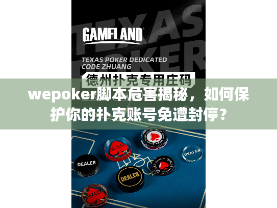 wepoker脚本危害揭秘,如何保护你的扑克账号免遭封停? wepoker脚本危害揭秘,如何保护你的扑克账号免遭封停?