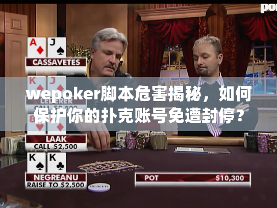 wepoker脚本危害揭秘,如何保护你的扑克账号免遭封停? wepoker脚本危害揭秘,如何保护你的扑克账号免遭封停?