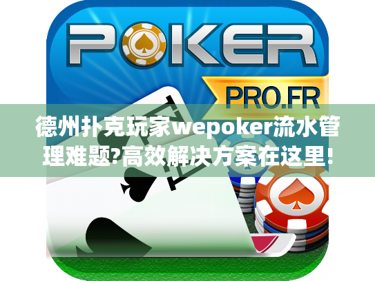 德州扑克玩家wepoker流水管理难题?高效解决方案在这里! 德州扑克玩家wepoker流水管理难题?高效解决方案在这里!