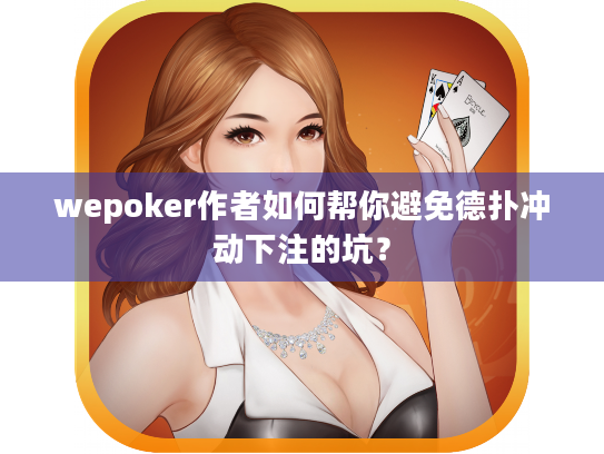 wepoker作者如何帮你避免德扑冲动下注的坑? wepoker作者如何帮你避免德扑冲动下注的坑?