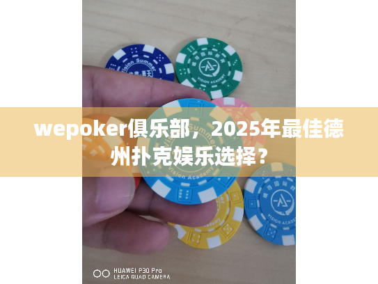 wepoker俱乐部,2025年最佳德州扑克娱乐选择? wepoker俱乐部,2025年最佳德州扑克娱乐选择?