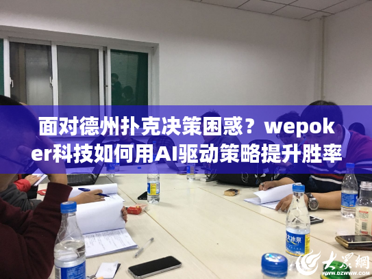 面对德州扑克决策困惑?wepoker科技如何用AI驱动策略提升胜率 面对德州扑克决策困惑?wepoker科技如何用AI驱动策略提升胜率