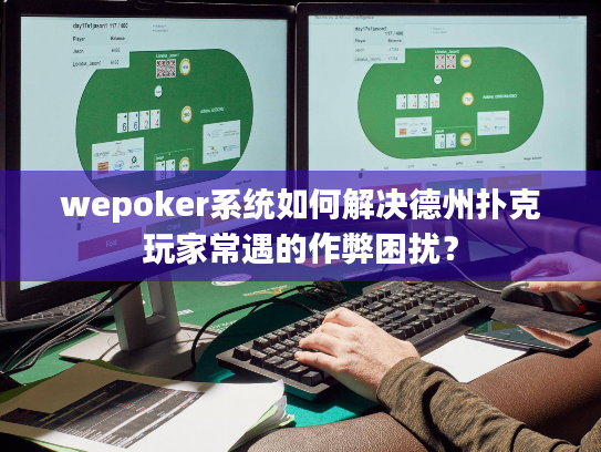wepoker系统如何解决德州扑克玩家常遇的作弊困扰? wepoker系统如何解决德州扑克玩家常遇的作弊困扰?