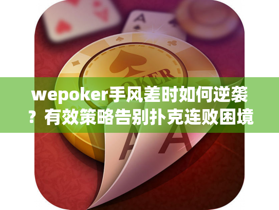 wepoker手风差时如何逆袭?有效策略告别扑克连败困境 wepoker手风差时如何逆袭?有效策略告别扑克连败困境