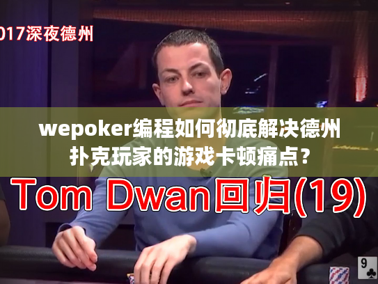 wepoker编程如何彻底解决德州扑克玩家的游戏卡顿痛点? wepoker编程如何彻底解决德州扑克玩家的游戏卡顿痛点?