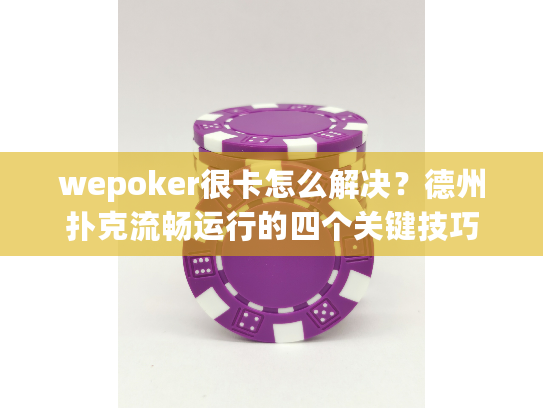 wepoker很卡怎么解决?德州扑克流畅运行的四个关键技巧 wepoker很卡怎么解决?德州扑克流畅运行的四个关键技巧