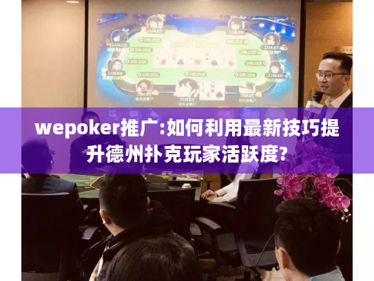 wepoker推广:如何利用最新技巧提升德州扑克玩家活跃度?