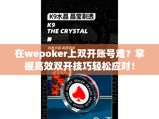 在wepoker上双开账号难？掌握高效双开技巧轻松应对！