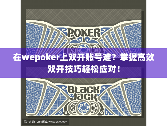 在wepoker上双开账号难？掌握高效双开技巧轻松应对！