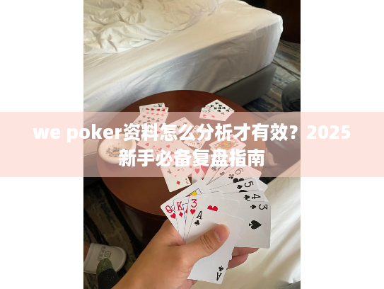 we poker资料怎么分析才有效？2025新手必备复盘指南