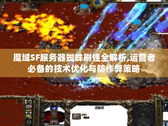 魔域SF服务器蜘蛛刷怪全解析,运营者必备的技术优化与防作弊策略 魔域SF服务器蜘蛛刷怪全解析,运营者必备的技术优化与防作弊策略