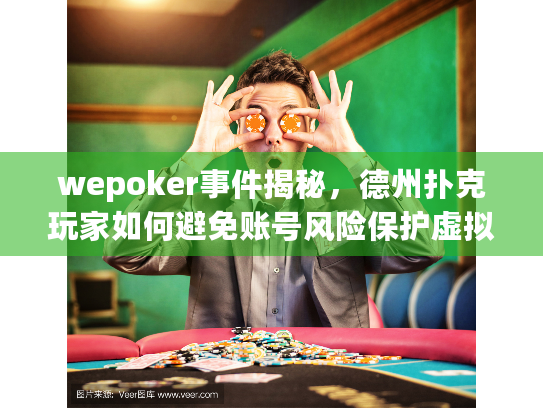 wepoker事件揭秘，德州扑克玩家如何避免账号风险保护虚拟道具？