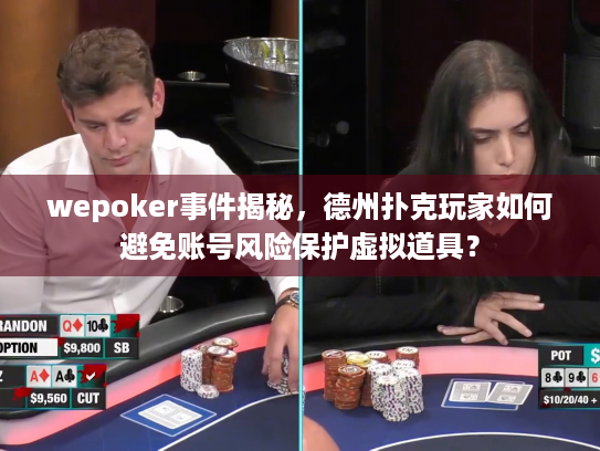 wepoker事件揭秘，德州扑克玩家如何避免账号风险保护虚拟道具？