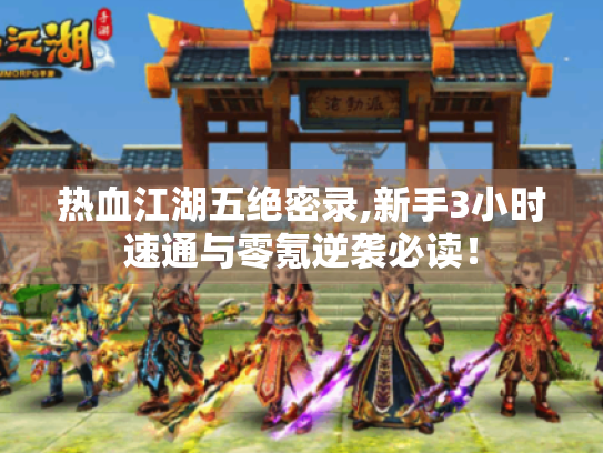 热血江湖五绝密录,新手3小时速通与零氪逆袭必读! 热血江湖五绝密录,新手3小时速通与零氪逆袭必读!